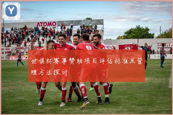 世俱杯赛事赞助项目评估标准及管理方法探讨
