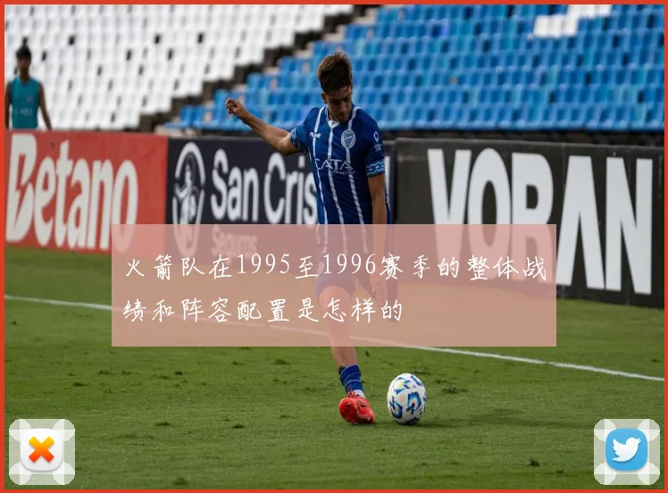火箭队在1995至1996赛季的整体战绩和阵容配置是怎样的