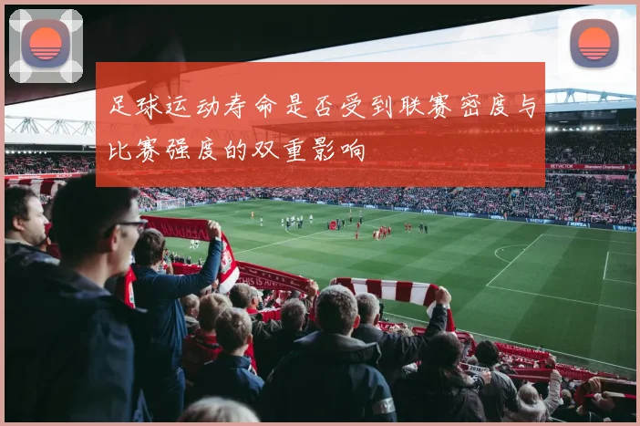 足球运动寿命是否受到联赛密度与比赛强度的双重影响